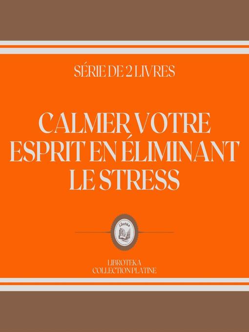 Title details for CALMER VOTRE ESPRIT EN ÉLIMINANT LE STRESS (SÉRIE DE 2 LIVRES) by LIBROTEKA - Wait list